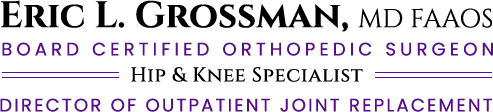 Eric L. Grossman, MD FAAOS Orthopedic Surgery & Total Joint Replacement